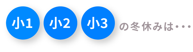 小1 小2 小3の冬休みは・・・