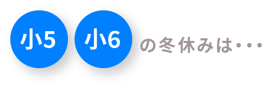 小5 小6の冬休みは・・・