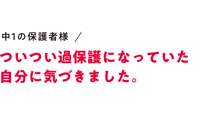 ついつい過保護になっていた自分に気づきました。